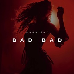 Bad Bad - Papa Jay X TTU