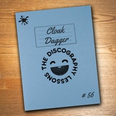 Cloak Dagger - The Discography Lesson # 56