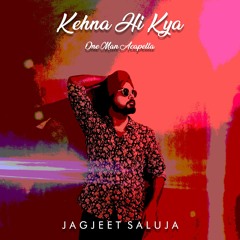 Kehna Hi Kya - One Man Acapella | Jagjeet Saluja