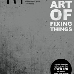 Access PDF EBOOK EPUB KINDLE The Art of Fixing Things, Principles of Machines, and How to Repair The