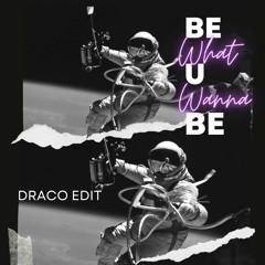 BE WHAT U WANNA BE - DRACO EDIT remaster [FREE DOWNLOAD]