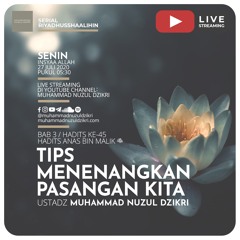 Riyadhusshaalihin - 102. "TIPS MENENANGKAN PASANGAN KITA" - Ustadz Muhammad Nuzul Dzikri