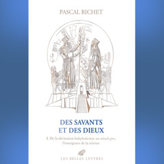 Pascal Richet - Des savants et des dieux, Tome 1. I. De la divination babylonienne au miracle grec, l'émergence de la science