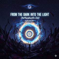 From the Dark into the Light (NoPlanWhatIDo Edit)
