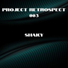 PROJECT RETROSPECT 003 - SHAKY