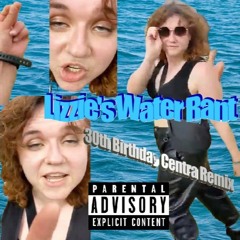 Lizzie's Water Rant (30th Birthday Centra Remix)