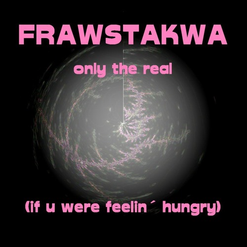 FRAWSTAKWA - only the real (if u were feelin´ hungry)