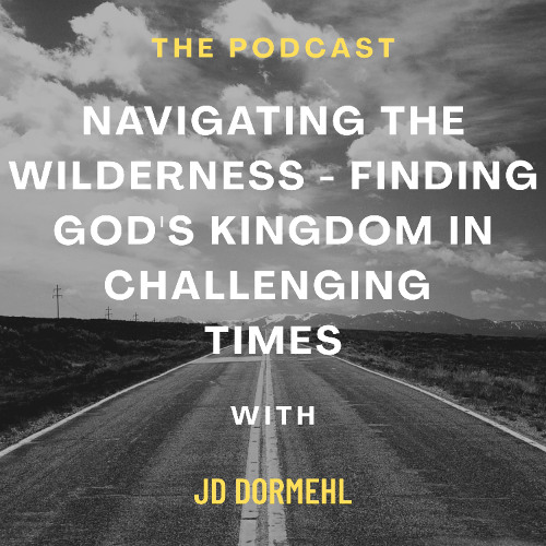 Navigating The Wilderness - Finding Gods Kingdom in Challenging Times