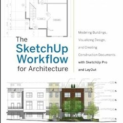 PDF [READ] 💖 The SketchUp Workflow for Architecture: Modeling Buildings, Visualizing Design, a