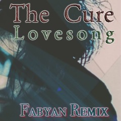 The Cure - Lovesong (Fabyan Remix) FREE DOWNLOAD!!!