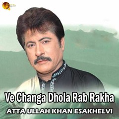 Ve Changa Dhola Rab Rakha - Attaullah Khan Esakhelvi