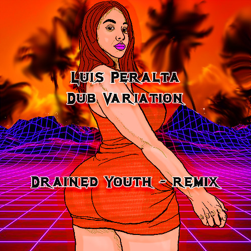 Luis Peralta Dub Variation (Drained Youth - REMIX)