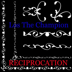 Los The Champion-RECIPROCATION(prod.RAMALOW)