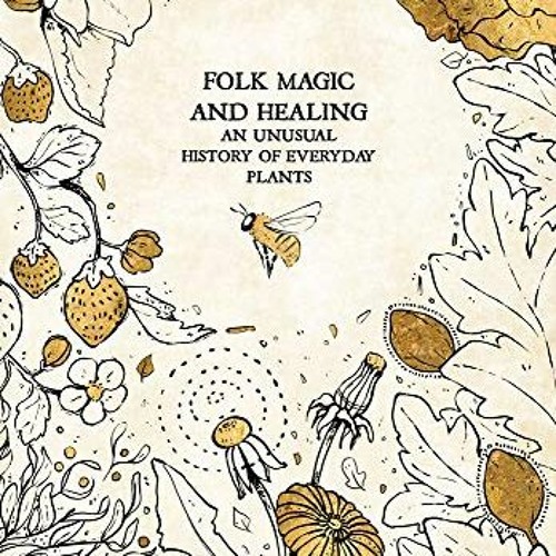 FREE EBOOK 💔 Folk Magic and Healing: An Unusual History of Everyday Plants by  Fez I