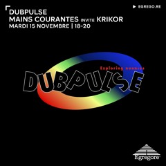 Dubpulse - Mains Courantes invite Krikor (Novembre 2022)