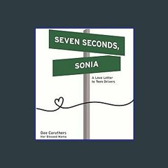 Read^^ 💖 SEVEN SECONDS, SONIA: A Love Letter to Teen Drivers <(DOWNLOAD E.B.O.O.K.^)
