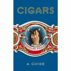 [Access] [EBOOK EPUB KINDLE PDF] Cigars: A Guide by  Nicholas Foulkes 🗃️