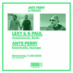 Ante Perry & Friends w/ Lexy & K-Paul @ SUNSHINE LIVE APR24