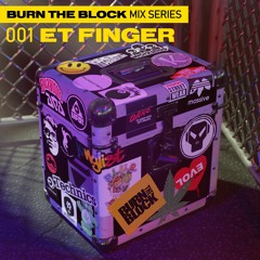 Burn The Block Mix Series 001 - ET FINGER