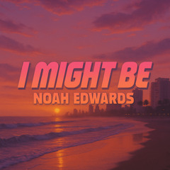 I Might Be - Noah Edwards (Original Mix)