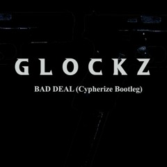 Glockz - Bad Deal (Cypherize Bootleg)[FREE DL]