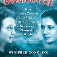 [Access] KINDLE PDF EBOOK EPUB Radioactive!: How Irène Curie and Lise Meitner Revolutionized Scienc
