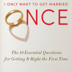 [ACCESS] KINDLE 📄 I Only Want to Get Married Once: The 10 Essential Questions for Ge