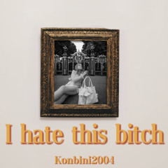Konbini2004 - I Hate This Bitch (Prod. Konbini2004)