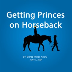 Getting Princes On Horseback By Bishop Philips Katutu April 7 2024