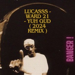Lucasss - Ward 21 - Yuh Gud ( 2024 REMIX ! )
