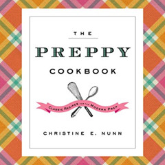 READ EPUB 💞 The Preppy Cookbook: Classic Recipes for the Modern Prep by  Christine E