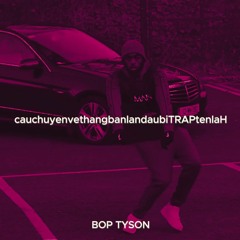 cauchuyenvethangbanlandaubiTRAPtenlaH - BOP TYSON