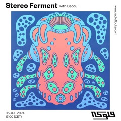 Stereo Ferment with Dacou - 05/07/2024