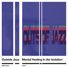 IMM.Radio #18 – Outside Jazz #1 – Mental Healing In Der Isolation