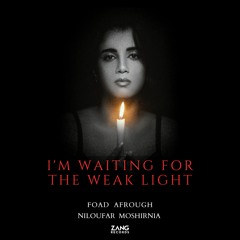 I'm Waiting For The Weak Light - Foad Afrough - Niloufar Moshirnia