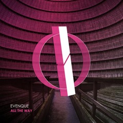 Evenque - All The Way (Original Mix) [OUT NOW]