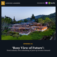345 | ‘Rosy View of Future’: Hotel industry sees unleashing of pent-up investor demand