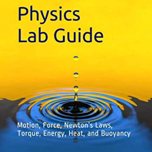 [DOWNLOAD] KINDLE 💜 Physics Lab Guide: Motion, Force, Newton’s Laws, Torque, Energy,