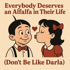 🎵Everybody Deserves An Alfalfa In Their Life-(Don’t Be Like Darla)