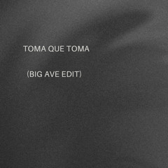Toma Que Toma (Big Ave Edit)