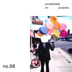 No.56 - accidentally on purpose