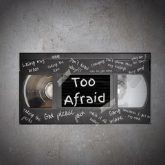 Too Afraid