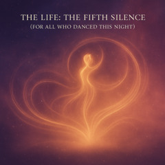 The Life: The Fifth Silence (For All Who Danced This Night)