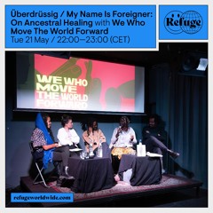 My Name Is Foreigner: On Ancestral Healing - We Who Move The World Forward - 21 May 2024