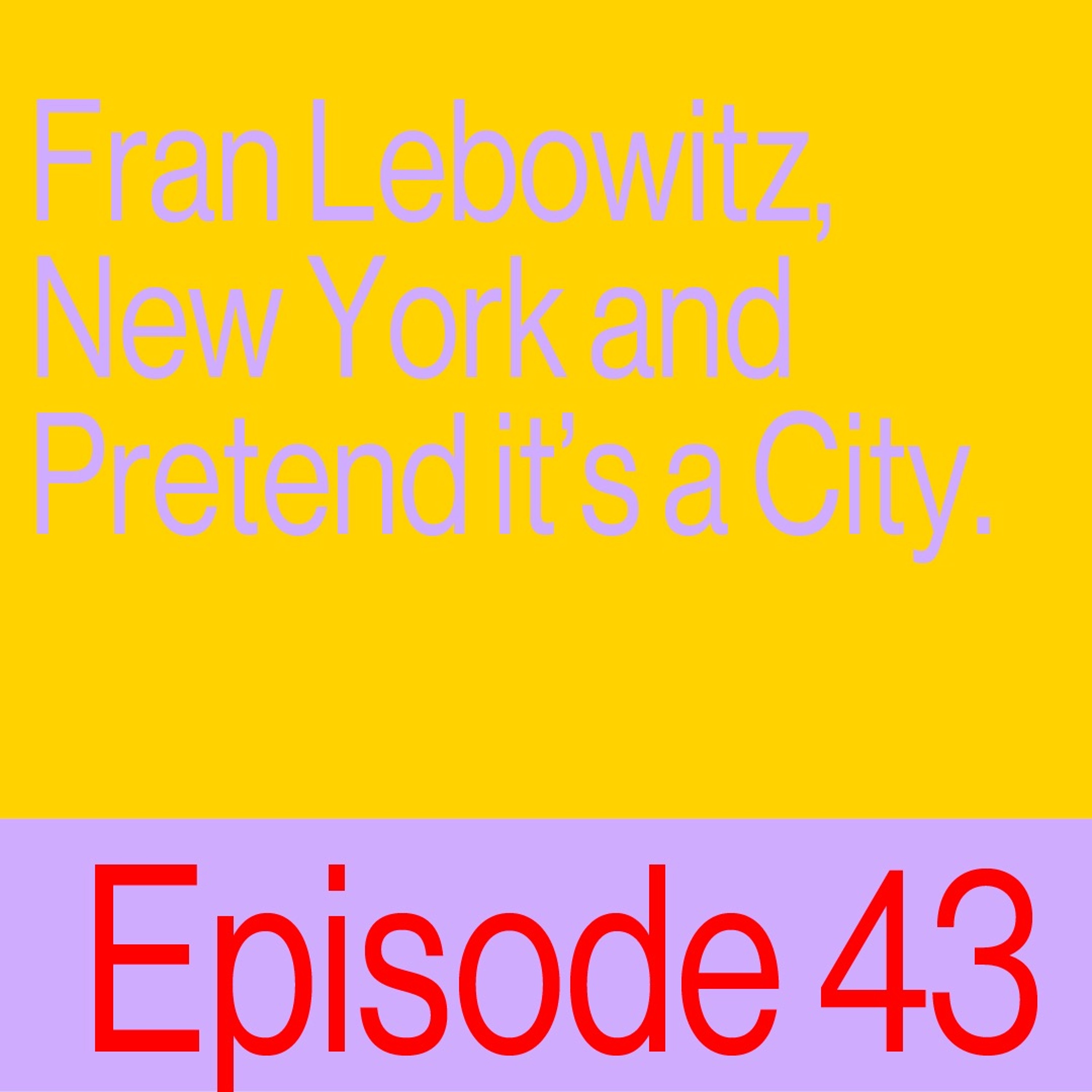 Episode 43: Fran Lebowitz, New York And Pretend It’s A City