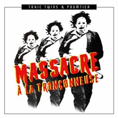 Toxic Twins & Poumtica -  Massacre A La Tronçonneuse (Free DL)