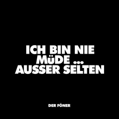 ICH BIN NIE MÜDE - AUSSER SELTEN