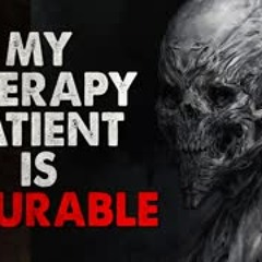 "My therapy patient is incurable" Creepypasta