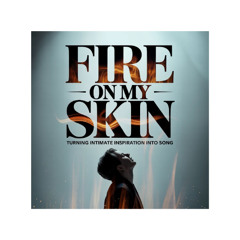 Fire on My Skin