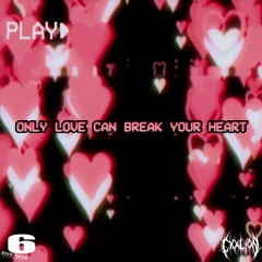 ONLY LOVE CAN BREAK YOUR HEART